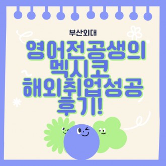 부산외대 영어전공생의 멕시코 해외취업성공 후기!